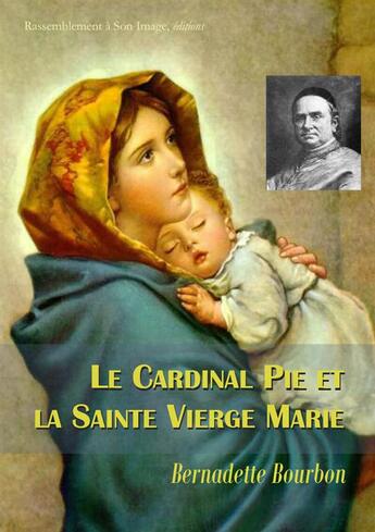 Couverture du livre « Le Cardinal Pie et la Sainte Vierge Marie » de Bernadette Bourbon aux éditions R.a. Image