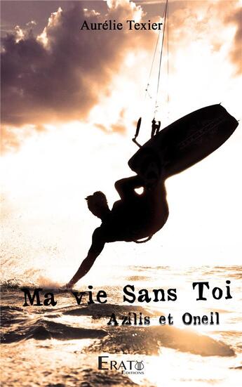 Couverture du livre « Ma vie sans toi : Azilis et Oneil » de Aurelie Texier aux éditions Erato Editions