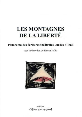 Couverture du livre « Les montagnes de la liberté ; panorama des écritures théâtrales kurdes d'Irak » de Shwan Jaffar aux éditions Espace D'un Instant