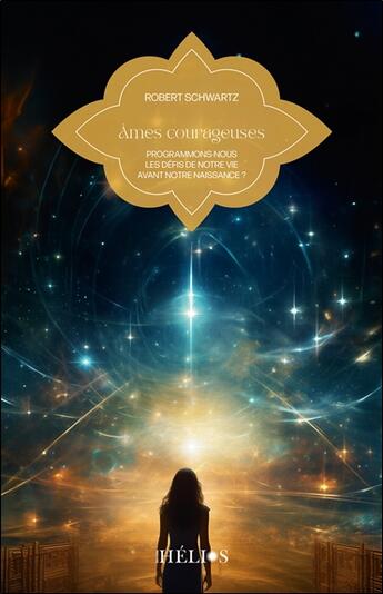 Couverture du livre « Âmes courageuses : Programmons-nous les défis de notre vie avant notre naissance ? » de Robert Schwartz aux éditions Helios