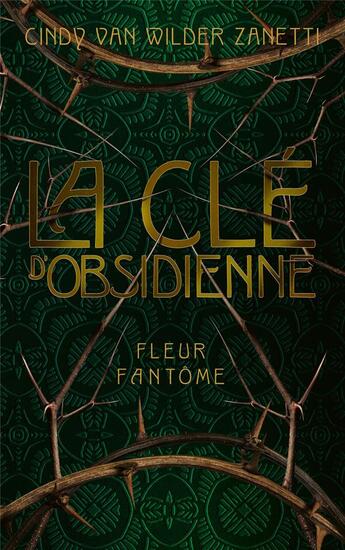 Couverture du livre « La clé d'obsidienne Tome 1 : Fleur fantôme » de Cindy Van Wilder Zanetti aux éditions Chatterley