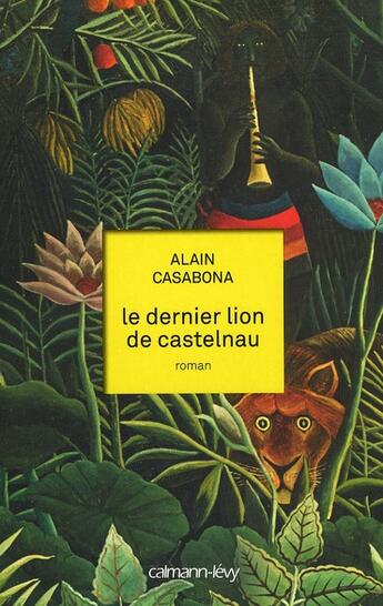 Couverture du livre « Le dernier lion de Castelnau » de Alain Casabona aux éditions Calmann-levy