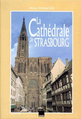 Couverture du livre « La Cathedrale De Strasbourg » de Michel Zehnacker aux éditions Alsatia