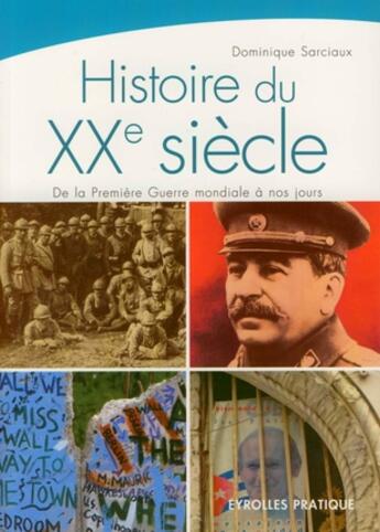 Couverture du livre « Histoire du xx siècle ; de la première guerre mondiale à nos jours » de Dominique Sarciaux aux éditions Eyrolles