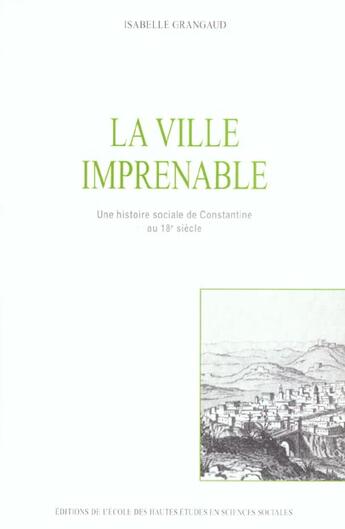 Couverture du livre « La ville imprenable - une histoire sociale de constantine au » de Isabelle Grangaud aux éditions Ehess