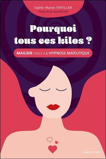 Couverture du livre « Pourquoi tous ces kilos ? maigrir grâce à l'hypnose maïeutique » de Sophie-Marion Tentillier aux éditions Grancher