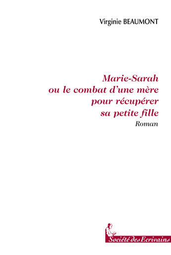 Couverture du livre « Marie-sarah ou le combat d'une mère pour récuperer sa petite fille » de Virginie Beaumont aux éditions Societe Des Ecrivains