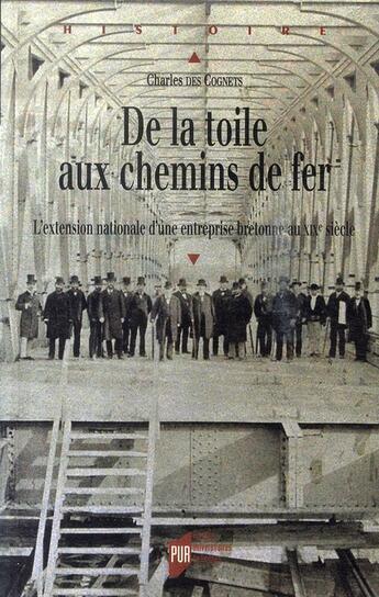 Couverture du livre « De la toile aux chemins de fer ; l'extension nationale d'une entreprise bretonne au xix siècle » de Charles Des Cognets aux éditions Pu De Rennes