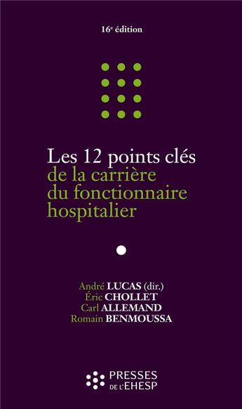 Couverture du livre « Les 12 points clés de la carrière du fonctionnaire hospitalier (16e édition) » de Andre Lucas et Eric Chollet et Carl Allemand et Romain Benmoussa aux éditions Ehesp