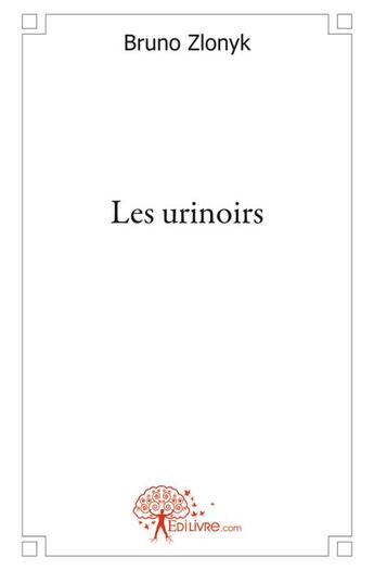 Couverture du livre « Les urinoirs » de Bruno Zlonyk aux éditions Edilivre