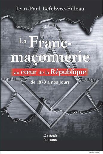 Couverture du livre « La franc-maçonnerie au coeur de la République ; de 1870 à nos jours » de Jean-Paul Lefebvre-Filleau aux éditions De Boree