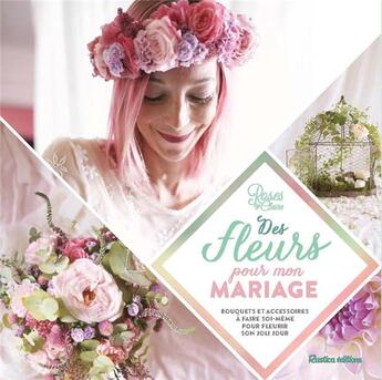 Couverture du livre « Des fleurs pour mon mariage ; bouquets et accessoires à faire soi-même pour fleurir son joli jour » de Claire Augustyniak aux éditions Rustica