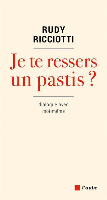 Couverture du livre « Je te ressers un pastis ? dialogue avec moi-même » de Rudy Ricciotti aux éditions Editions De L'aube