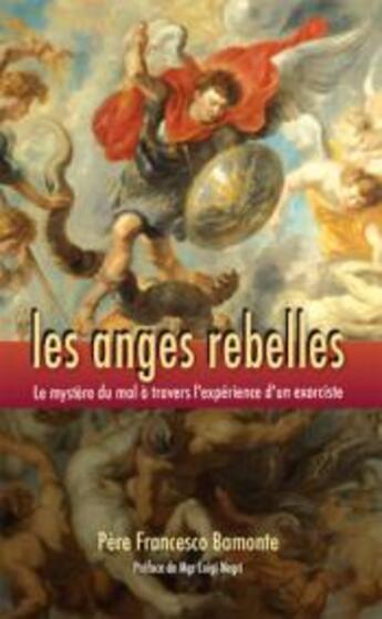 Couverture du livre « Les anges rebelles ; le mystère du mal à travers l'expérience d'un prêtre-exorciste » de Francesco Bamonte aux éditions Benedictines