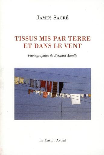 Couverture du livre « Tissus mis par terre et dans le vent » de James Sacré aux éditions Castor Astral