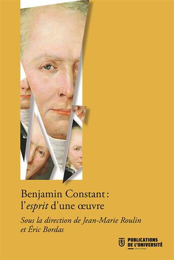 Couverture du livre « Benjamin Constant, l'esprit d'une oeuvre » de Jean-Marie Roulin et Eric Bordas aux éditions Pu De Saint Etienne