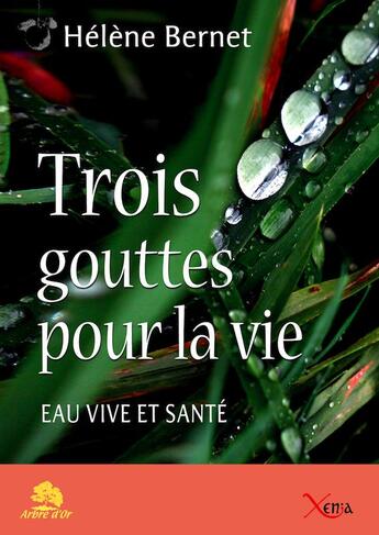 Couverture du livre « Trois gouttes pour la vie ; eau vive et santé » de Helene Bernet aux éditions Xenia