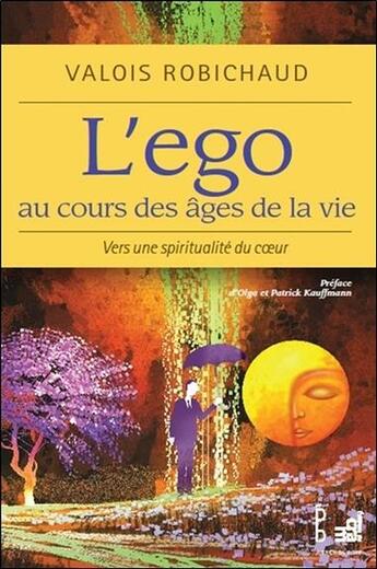 Couverture du livre « L'ego au cours des âges de la vie ; vers une spiritualité du coeur » de Valois Robichaud aux éditions Du Cram