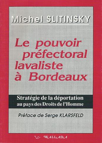 Couverture du livre « Le pouvoir préfectoral lavaliste à Bordeaux ; stratégie de la déportation au pays des droits de l'homme » de Michel Slitinsky aux éditions Wallada