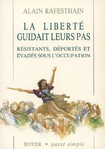 Couverture du livre « La liberté guidait leurs pas ; résistants, déportés et évadés sous l'occupation » de Alain Rafesthain aux éditions Royer Editions