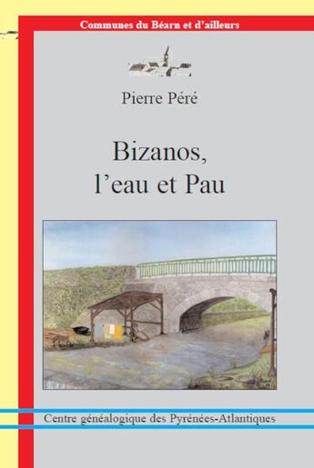 Couverture du livre « Bizanos, l'eau et Pau » de Pere Pierre aux éditions Centre Genealogique Pyrenees-atlantiques