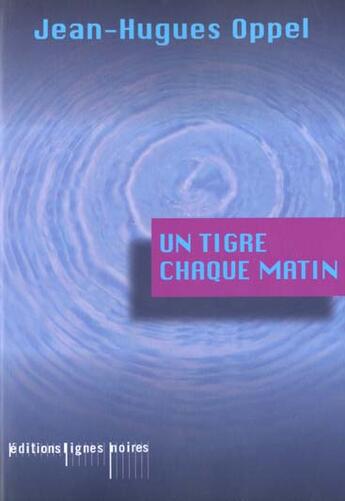 Couverture du livre « Un tigre chaque matin » de Jean-Hugues Oppel aux éditions Lignes Noires