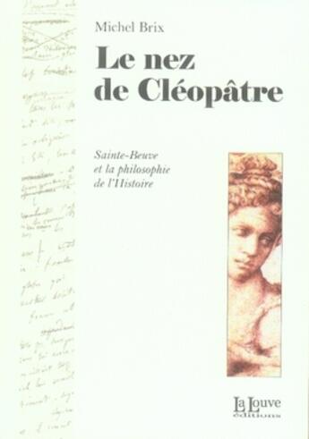 Couverture du livre « Le nez de cléopâtre ; sainte-beuve et la philosophie de l'histoire » de Michel Brix aux éditions La Louve