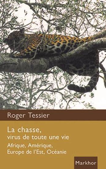 Couverture du livre « La chasse, virus de toute une vie ; Afrique, Amérique, Europe de l'Est, Océanie » de Roger Tessier aux éditions Montbel