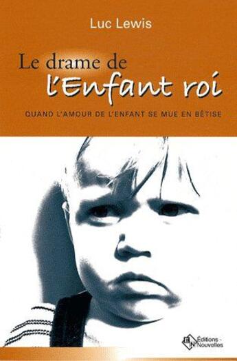 Couverture du livre « Le drame de l'enfant roi ; quand l'amou de l'enfant se mue en bêtise » de Luc Lewis aux éditions Eska