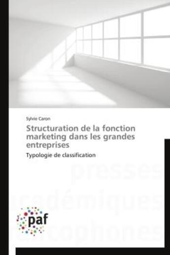 Couverture du livre « Structuration de la fonction marketing dans les grandes entreprises ; typologie de classification » de Sylvie Caron aux éditions Presses Academiques Francophones