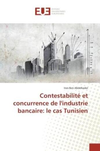 Couverture du livre « Contestabilite et concurrence de l'industrie bancaire: le cas Tunisien » de Ines Abdelkader aux éditions Editions Universitaires Europeennes