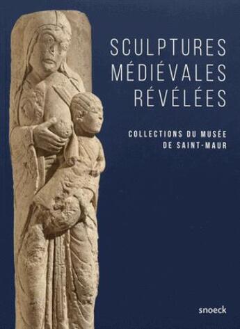 Couverture du livre « Sculptures médiévales révélées ; collections du musée de Saint-Maur » de  aux éditions Snoeck Gent