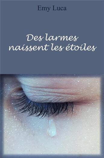 Couverture du livre « Des larmes naissent les étoiles » de Emy Luca aux éditions Librinova