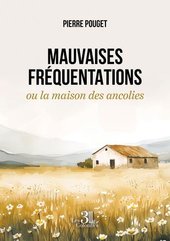 Couverture du livre « Mauvaises fréquentations ou la maison des ancolies » de Pierre Pouget aux éditions Les Trois Colonnes