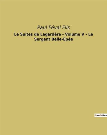 Couverture du livre « Le Suites de Lagardère - Volume V - Le Sergent Belle-Épée : Un roman historique de Paul Féval Fils » de Paul Feval Fils aux éditions Culturea