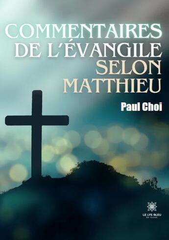 Couverture du livre « Commentaires de l'évangile selon Matthieu » de Paul Choi aux éditions Le Lys Bleu