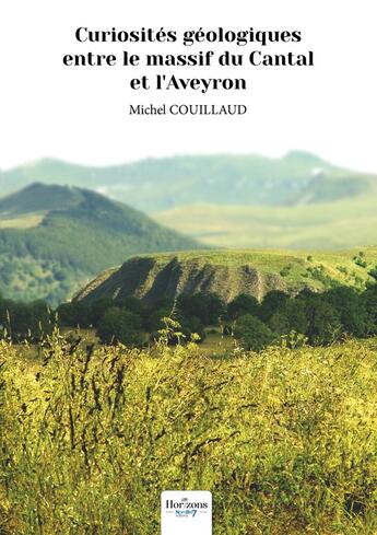 Couverture du livre « Curiosités géologiques entre le massif du Cantal et l'Aveyron » de Michel Couillaud aux éditions Nombre 7