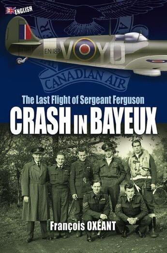 Couverture du livre « CRASH IN BAYEUX - The Last Flight of Sergeant Ferguson » de Francois Oxeant aux éditions Comever - De Rameau