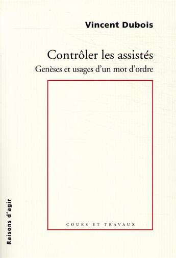 Couverture du livre « Contrôler les assistés : genèses et usages d'un mot d'ordre » de Dubois/Vincent aux éditions Raisons D'agir