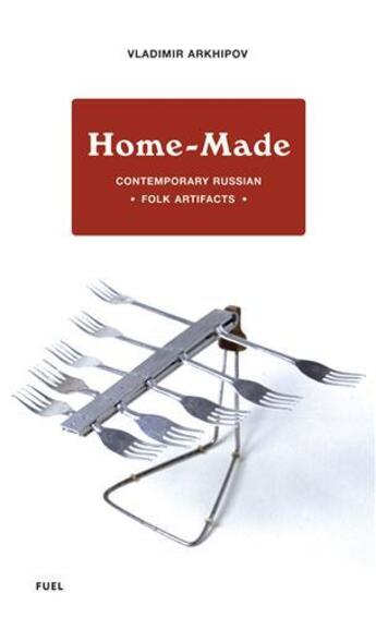 Couverture du livre « Home-made contemporary russian folk artifacts » de Arkhipov Vladimir aux éditions Fuel