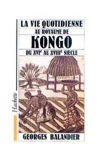 Couverture du livre « La vie quotidienne au royaume de Kongo du XVIe au XVIIIe siècle » de Georges Balandier aux éditions Hachette Litteratures