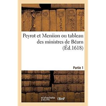 Couverture du livre « Peyrot et Meniion ou tableau des ministres de Béarn. Partie 1 » de E. De Carpentras aux éditions Hachette Bnf