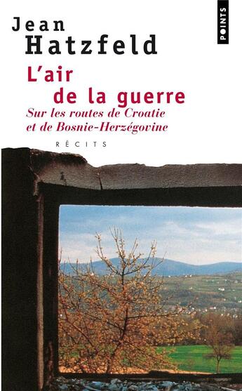 Couverture du livre « L'air de la guerre : sur les routes de Croatie et de Bosnie-Herzégovine » de Jean Hatzfeld aux éditions Points