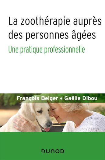 Couverture du livre « La zoothérapie auprès des personnes âgées ; une pratique professionnelle » de Francois Beiger et Gaelle Dibou aux éditions Dunod