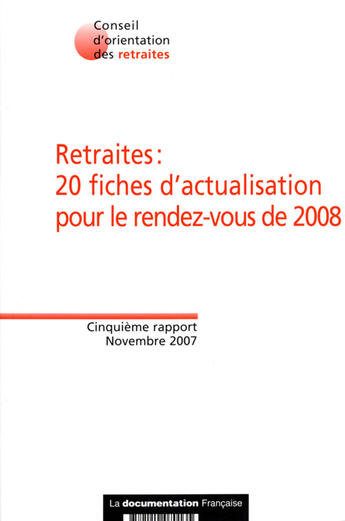 Couverture du livre « Retraites : 20 fiches d'actualisation pour le rendez-vous 2008 ; novembre 2007 (5eme rapport) » de  aux éditions Documentation Francaise