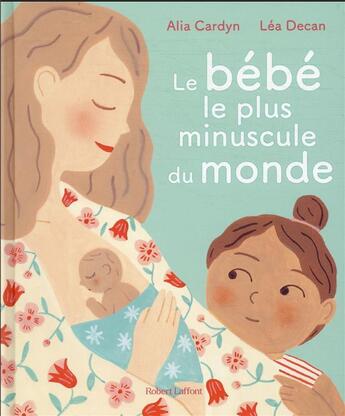 Couverture du livre « Le bébé le plus minuscule du monde » de Alia Cardyn et Lea Decan aux éditions Robert Laffont