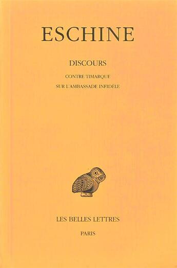 Couverture du livre « Discours. Tome I : Contre Timarque - Sur l'Ambassade infidèle : La défense d'Eschine à l'accusation de Timarque et Démosthène » de Eschine aux éditions Belles Lettres