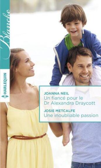 Couverture du livre « Un fiancé pour le Dr Alexandra Draycott ; une inoubliable passion » de Josie Metcalfe et Joanna Neil aux éditions Harlequin