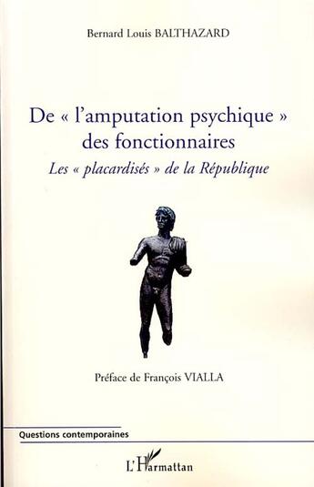 Couverture du livre « De l'amputation psychique des fonctionnaires ; les placardisés de la république » de Bernard-Louis Balthazard aux éditions L'harmattan