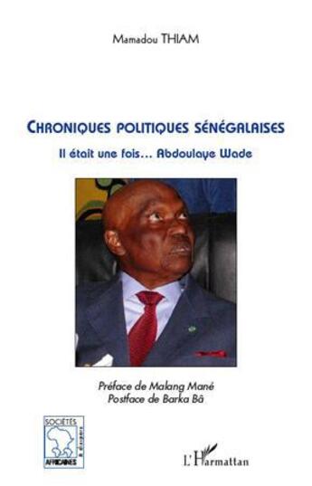 Couverture du livre « Chroniques politiques sénégalaises ; il était une fois Abdoulaye Wade » de Mamadou Thiam aux éditions L'harmattan